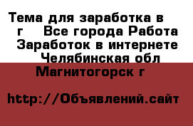 Тема для заработка в 2016 г. - Все города Работа » Заработок в интернете   . Челябинская обл.,Магнитогорск г.